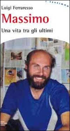 Massimo. Una vita tra gli ultimi Luigi Ferraresso