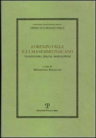 Lorenzo Valla e l'umanesimo toscano: Traversari, Bruni e Marsuppini. Atti del Convegno del Comitato Nazionale 6° centenario della nascita di Lorenzo 