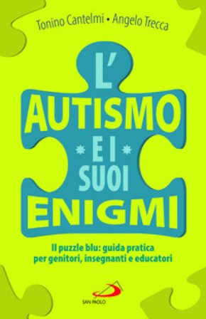 L'autismo e i suoi enigmi. Il puzzle blu: guida pratica per genitori, insegnanti e educatori Tonino Cantelmi