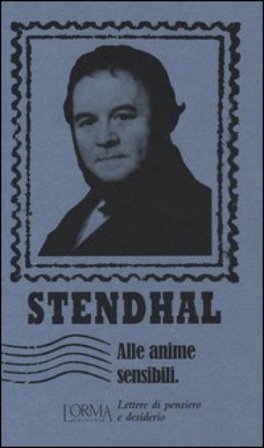 Alle anime sensibili. Lettere di pensiero e desiderio Stendhal