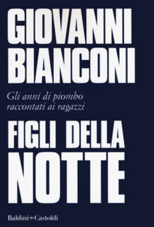 Figli della notte. Gli anni di piombo raccontati ai ragazzi Giovanni Bianconi