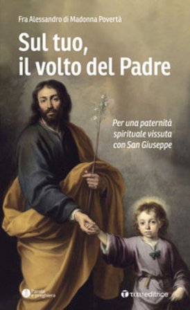 Sul tuo, il volto del Padre. Per una paternità spirituale vissuta con San Giuseppe Fra Alessandro di Madonna Povertà