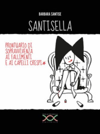 Santisella. Prontuario di sopravvivenza ai fallimenti e ai capelli crespi. Ediz. illustrata Barbara Santise