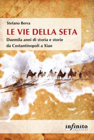 Le vie della seta. Duemila anni di storia e storie da Costantinopoli a Xian Stefano Berra