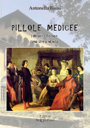 Pillole medicee. I Medici e Firenze, una storia infinita Antonella Bausi