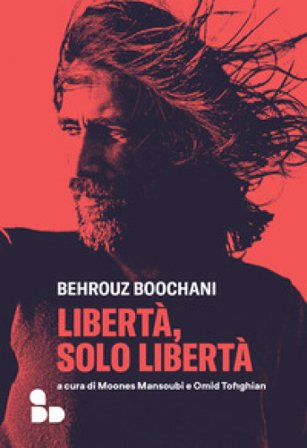 Libertà, solo libertà Behrouz Boochani