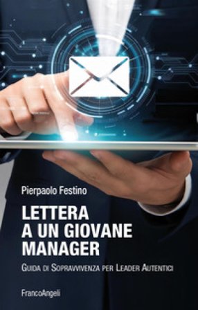 Lettera a un giovane manager. Guida di sopravvivenza per leader autentici Pierpaolo Festino