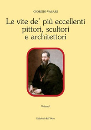 Le vite de' più eccellenti pittori, scultori e architettori. Ediz. critica Giorgio Vasari