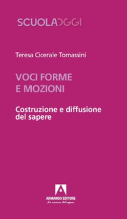 Voci, forme e mozioni. Costruzione e diffusione del sapere Teresa Cicerale Tomassini