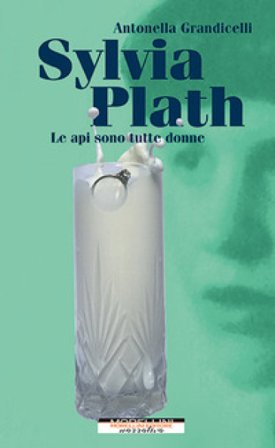 Sylvia Plath. Le api sono tutte donne Antonella Grandicelli