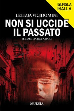 Non si uccide il passato. Il male sporca Napoli Letizia Vicidomini