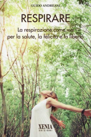 Respirare. La respirazione come via per la salute, la felicità e la libertà Guido Andreani