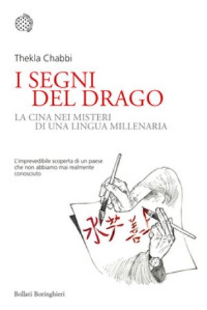 I segni del drago. La Cina nei misteri di una lingua millenaria Thekla Chabbi