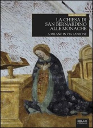 La chiesa di San Bernardino alle Monache a Milano in via Lanzone. Ediz. illustrata Francesca Pensa