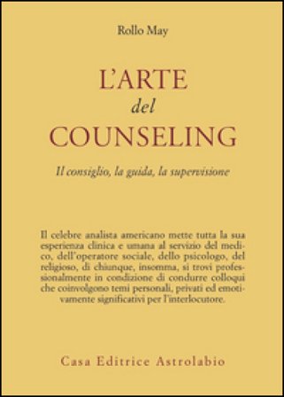 L'arte del counseling. Il consiglio, la guida, la supervisione Rollo May