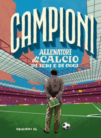 Allenatori di calcio di ieri e di oggi. Ediz. a colori Roberto Bratti