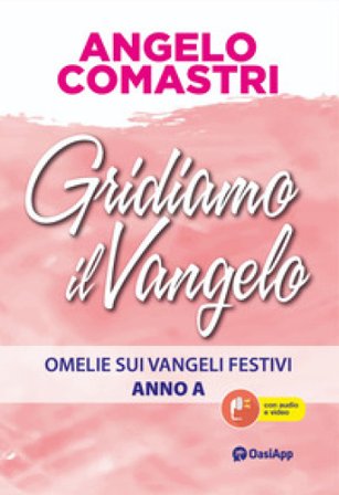 Gridiamo il Vangelo. Omelie sui Vangeli festivi. Anno A Angelo Comastri