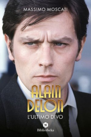 Alain Delon. L'ultimo divo Massimo Moscati