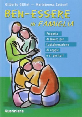 Ben-essere in famiglia. Proposta di lavoro per l'autoformazione di coppie e di genitori Gilberto Gillini