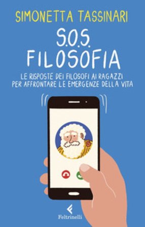 S.O.S. Filosofia. Le risposte dei filosofi alle piccole e grandi emergenze della vita Simonetta Tassinari