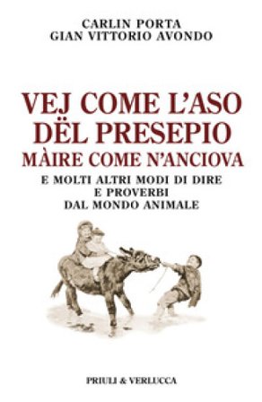 Vej come l'aso dël presepio màire come n'anciova. E molti altri modi di dire e proverbi dal mondo animale Carlin Porta
