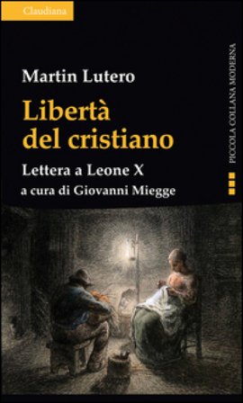 Libertà del cristiano. Lettera a Leone X. Nuova ediz. Martin Lutero