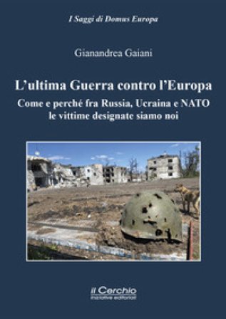 L'ultima guerra contro l'Europa. Come e perché fra Russia, Ucraina e NATO le vittime designate siamo noi Gianandrea Gaiani