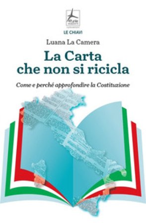 La carta che non si ricicla. Come e perché approfondire la Costituzione Luana La Camera