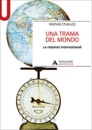 Una trama del mondo. Le relazioni internazionali Michele Chiaruzzi
