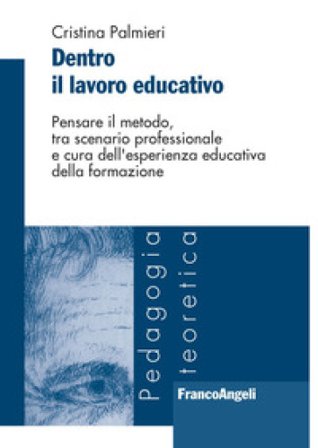 Dentro il lavoro educativo. Pensare il metodo, tra scenario professionale e cura dell'esperienza educativa della formazione Cristina Palmieri