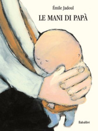 La mani di papà. Ediz. a colori Émile Jadoul