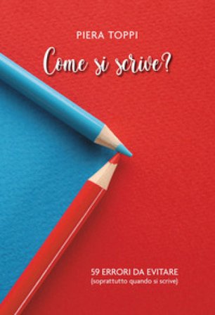 Come si scrive? 59 errori da evitare (soprattutto quando si scrive) Piera Toppi