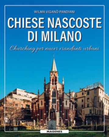 Chiese nascoste di Milano. Churching per nuovi viandanti urbani Wilma Viganò Pandiani
