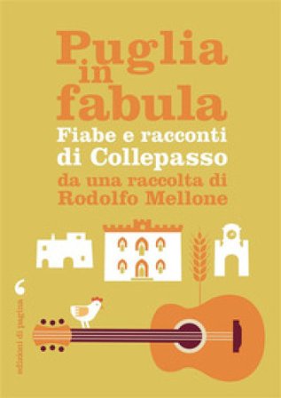 Puglia in fabula. Fiabe e racconti di Collepasso da una raccolta di Rodolfo Mellone Rocco Rodolfo Mellone