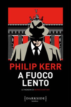 A fuoco lento. Le indagini di Bernie Gunther Philip Kerr