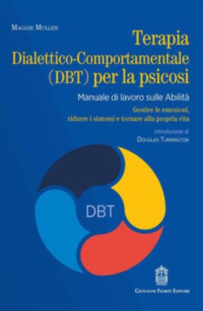 Terapia dialettico-comportamentale (DBT) per la psicosi. Manuale di lavoro sulle abilità. Gestire le emozioni, ridurre i sintomi e tornare alla 