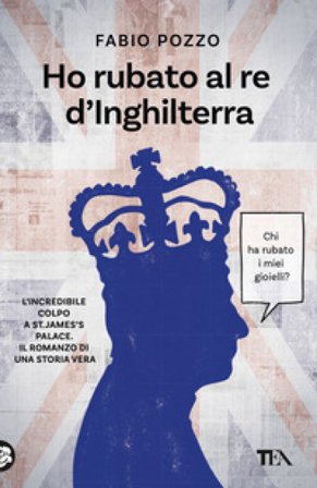 Ho rubato al re d'Inghilterra Fabio Pozzo