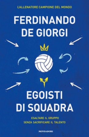 Egoisti di squadra. Esaltare il gruppo senza sacrificare il talento Ferdinando De Giorgi