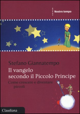 Il Vangelo secondo il Piccolo Principe. Come crescere e diventare piccoli Stefano Giannatempo