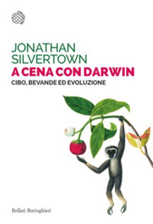 A cena con Darwin. Cibo, bevande ed evoluzione Jonathan Silvertown