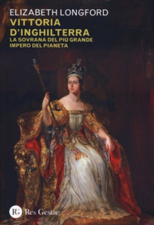 Vittoria d'Inghilterra. La sovrana del più grande Impero del pianeta Elizabeth Longford