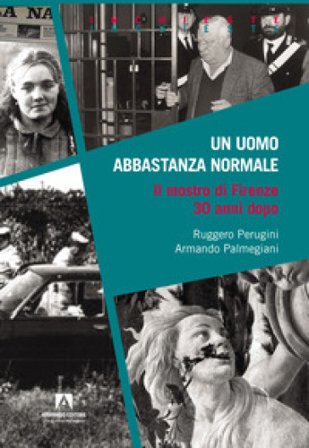 Un uomo abbastanza normale. Il mostro di Firenze 30 anni dopo Ruggero Perugini