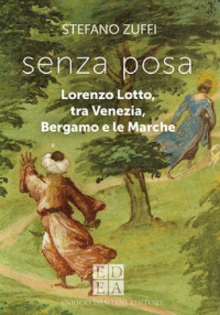 Senza posa. Lorenzo Lotto tra Venezia, Bergamo e le Marche Stefano Zuffi