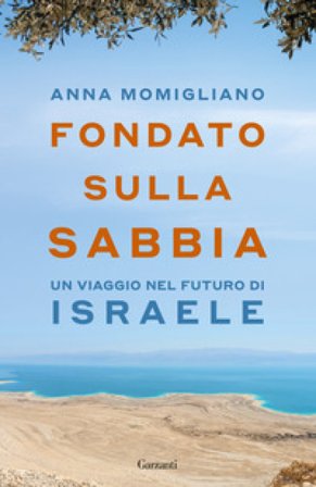 Fondato sulla sabbia. Un viaggio nel futuro di Israele Anna Momigliano