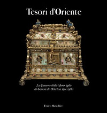 Tesori d'oriente. La camera delle meraviglie di Garcia de Orta (ca. 1500-1568). Catalogo della mostra (Parma, luglio-14 ottobre 2018) Pedro Moura 