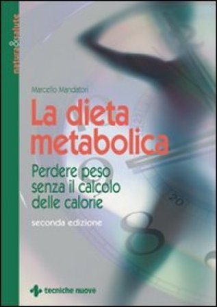 La dieta metabolica. Perdere peso senza il calcolo delle calorie Marcello Mandatori