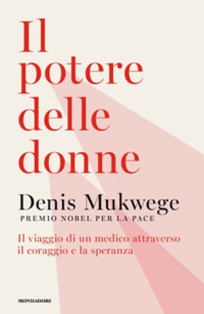 Il potere delle donne. Il viaggio di un medico attraverso il coraggio e la speranza Denis Mukwege