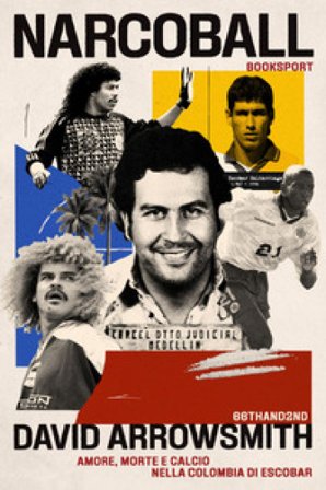 Narcoball. Amore, morte e calcio nella Colombia di Escobar David Arrowsmith