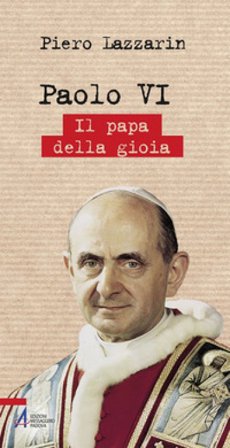 Paolo VI. Il papa della gioia Piero Lazzarin
