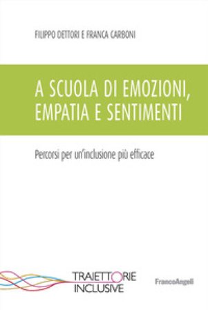 A scuola di emozioni, empatia e sentimenti. Percorsi per un'inclusione più efficace Filippo Dettori